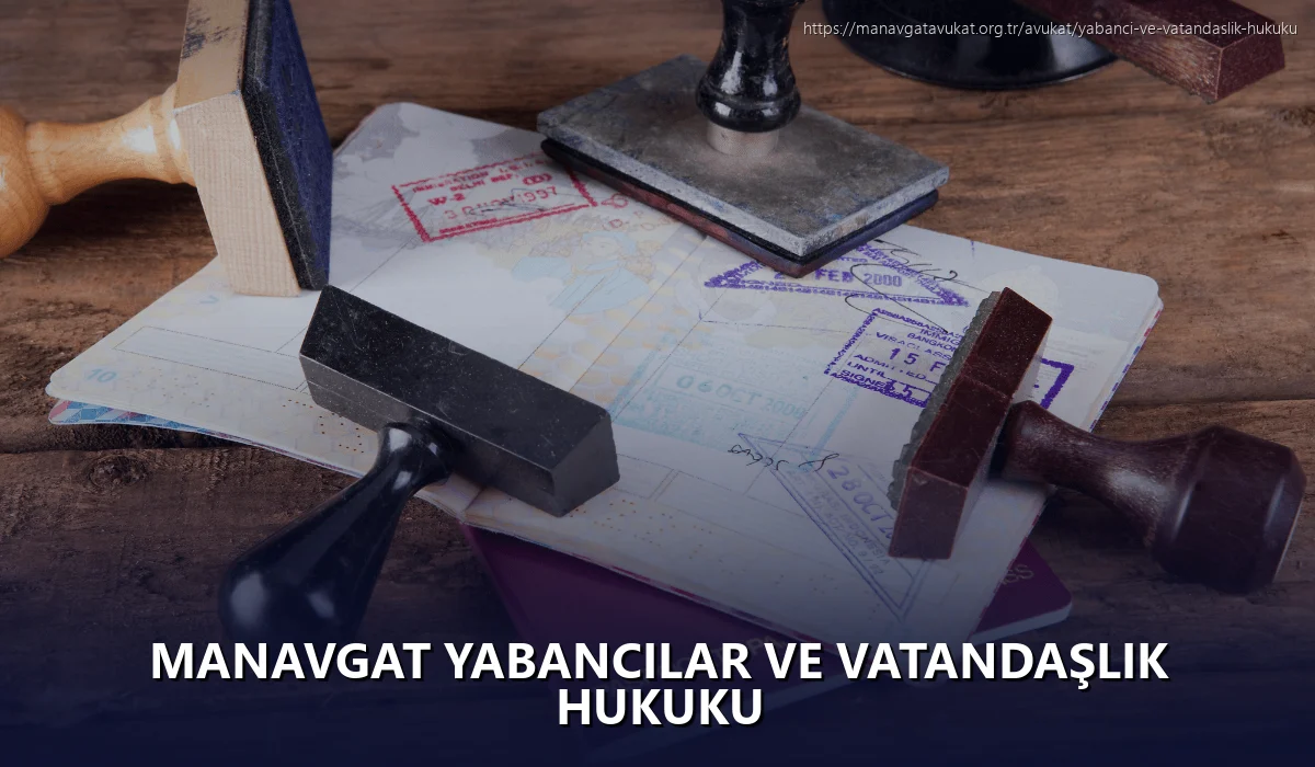 Manavgat Yabancılar ve Vatandaşlık Hukuku